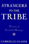 Strangers to the Tribe: Portraits of Interfaith Marriage cover