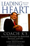 Leading with the Heart: Coach K's Successful Strategies for Basketball, Business, and Life cover