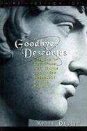 Goodbye, Descartes: The End of Logic and the Search for a New Cosmology of the Mind cover
