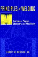 Principles of Welding Processes, Physics, Chemistry, and Metallurgy cover