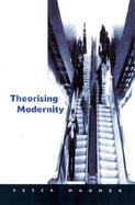 Theorising Modernity Inescapability and Attainability in Social Theory cover