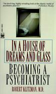 In a House of Dreams and Glass: Becoming a Psychiatrist cover