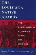 The Louisiana Native Guards The Black Military Experience During the Civil War cover
