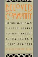 Beloved Community The Cultural Criticism of Randolph Bourne, Van Wyck Brooks, Waldo Frank, and Lewis Mumford cover