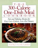 The 300-Calorie One-Dish Meal Cookbook: Fast and Fabulous Recipes for Easy Low-Calorie, Low-Fat Dinners cover