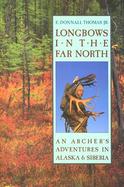 Longbows in the Far North An Archer's Adventures in Alaska and Siberia cover