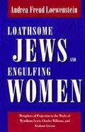 Loathsome Jews and Engulfing Women Metaphors of Projection in the Works of Wyndham Lewis, Charles Williams, and Graham Green cover