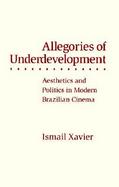 Allegories of Underdevelopment Aesthetics and Politics in Modern Brazilian Cinema cover