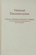 National Deconstruction Violence, Identity, and Justice in Bosnia cover