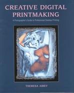 Creative Digital Printmaking A Photographer's Guide to Professional Desktop Printing cover