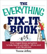 The Everything Fix- It Book From Clogged Drains and Gutters, to Leaky Faucets and Toilets--All You Need to Get the Job Done cover