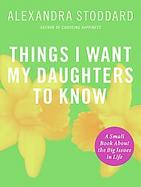 Things I Want My Daughters To Know: A Small Book About the Big Issues in Life cover