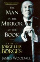 The Man in the Mirror of the Book : A Life of Jorge Luis Borges cover