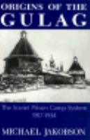 Origins of the Gulag The Soviet Prison Camp System, 1917-1934 cover