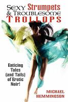 Sexy Strumpets and Troublesome Trollops : Enticing Tales (and Tails) of Erotic Noir cover