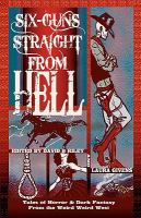 Six Guns Straight from Hell : Tales of Horror and Dark Fantasy from the Weird Weird West cover
