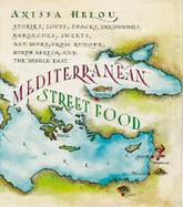 Mediterranean Street Food Stories, Soups, Snacks, Sandwiches, Barbecues, Sweets, and More from Europe, North Africa, and the Middle East cover