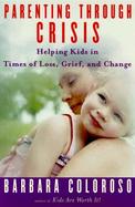 Parenting Through Crisis: Helping Kids in Times of Loss, Grief and Change cover