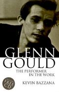 Glenn Gould: The Performer in the Work: A Study in Performance Practice cover