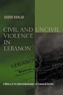 Civil and Uncivil Violence in Lebanon A History of the Internationalization of Communal Conflict cover