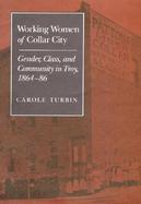 Working Women of Collar City Gender, Class, and Community in Troy, New York, 1864-86 cover