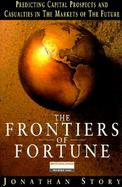 The Frontiers of Fortune: Predicting Capital Prospects and Casualties in the Markets of the Future cover
