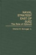 Naval Strategy East of Suez The Role of Djibouti cover