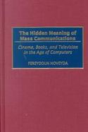 The Hidden Meaning of Mass Communications Cinema, Books, and Television in the Age of Computers cover