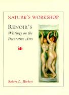 Nature's Workshop Renoir's Writings on the Decorative Arts cover