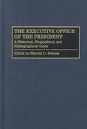 The Executive Office of the President A Historical, Biographical, and Bibliographical Guide cover