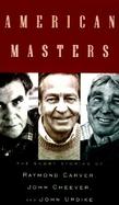American Masters: The Short Stories of Raymond Carver, John Cheever, and John Updike cover