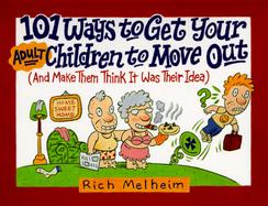 101 Ways to Get Your Adult Children to Move Out: And Make Them Think It Was Their Idea cover