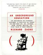 An Underground Education The Unauthorized and Outrageous Supplement to Everything You Thought You Knew About Art, Sex, Business, Crime, Science, Medic cover