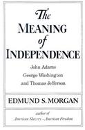 The Meaning of Independence: John Adams, Thomas Jefferson, George Washington cover