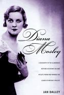 Diana Mosley: A Biography of the Glamorous Mitford Sister Who Became Hitlers Friend and Married the Leader of Britains Fascists cover