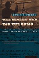 The Secret War for the Union The Untold Story of Military Intelligence in the Civil War cover