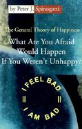 What Are You Afraid Would Happen If You Weren't Unhappy The General Theory of Happiness cover