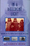 In a Different Light Growing Up in a Yup'Ik Eskimo Village in Alaska cover