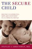 The Secure Child Helping Our Children Feel Safe and Confident in a Changing World cover