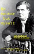 No Mentor but Myself Jack London on Writers and Writing cover