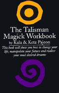 The Talisman Magic Workbook Master Your Destiny Through the Use of Talismans cover