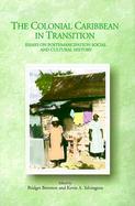 The Colonial Caribbean in Transition Essays on Postemancipation Social and Cultural History cover