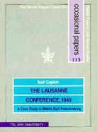The Lausanne Conference, 1949 A Case Study on Middle East Peacemaking cover