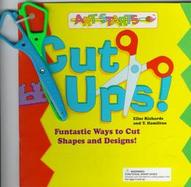 Cut Ups!: Funtastic Ways to Cut Shapes and Designs!; With Scissors cover