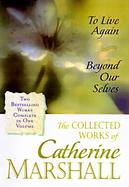 The Collected Works of Catherine Marshall To Live Again and Beyond Our Selves cover