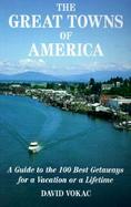 The Great Towns of America A Guide to the 100 Best Getaways for a Vacation or Lifetime cover
