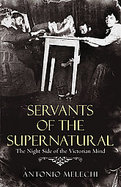 Servants of the Supernatural The Night Side of the Victorian Mind cover