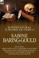 The Collected Supernatural and Weird Fiction of Sabine Baring-Gould : Including Three Novelettes, 'Margery of Quether,' 'Mustapha' and 'a Professional cover