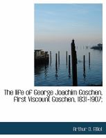 The Life of George Joachim Goschen, First Viscount Goschen, 1831-1907; cover