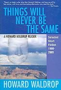 Things Will Never Be the Same: A Howard Waldrop Reader: Selected Short Fiction 1980-2005 cover